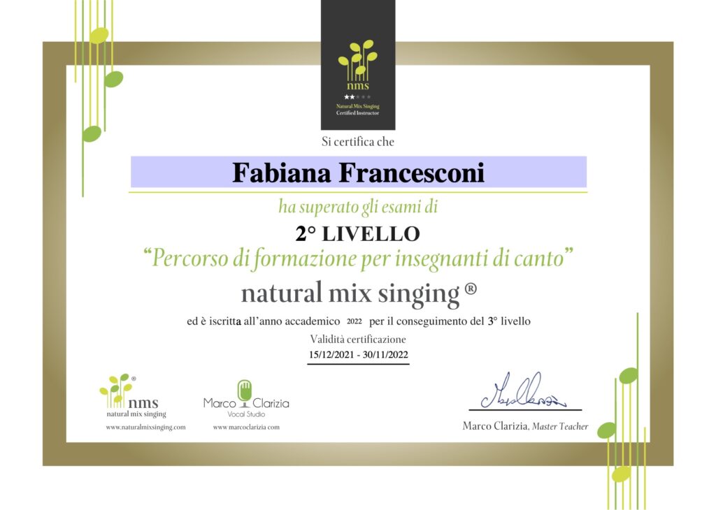 Certificazione Natural Mix Singing: "Si certifica che Fabiana Francesconi ha superato gli esami di 2° Livello - Percorso di formazione per insegnanti di canto - Natural Mix Singing ed è iscritta all'anno accademico 2022 per il conseguimento del 3° livello.